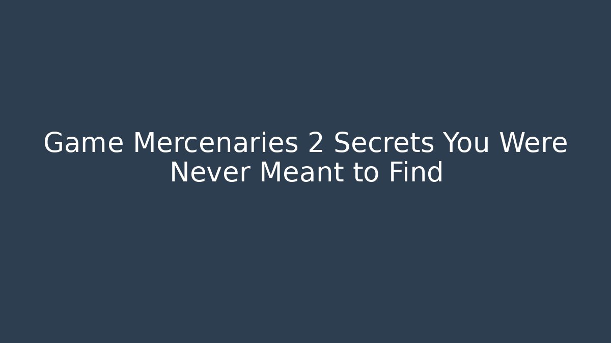 Game Mercenaries 2 Secrets You Were Never Meant to Find