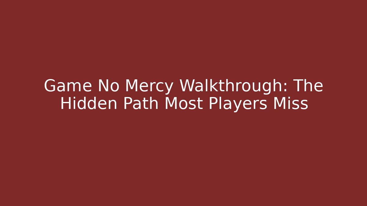 Game No Mercy Walkthrough: The Hidden Path Most Players Miss