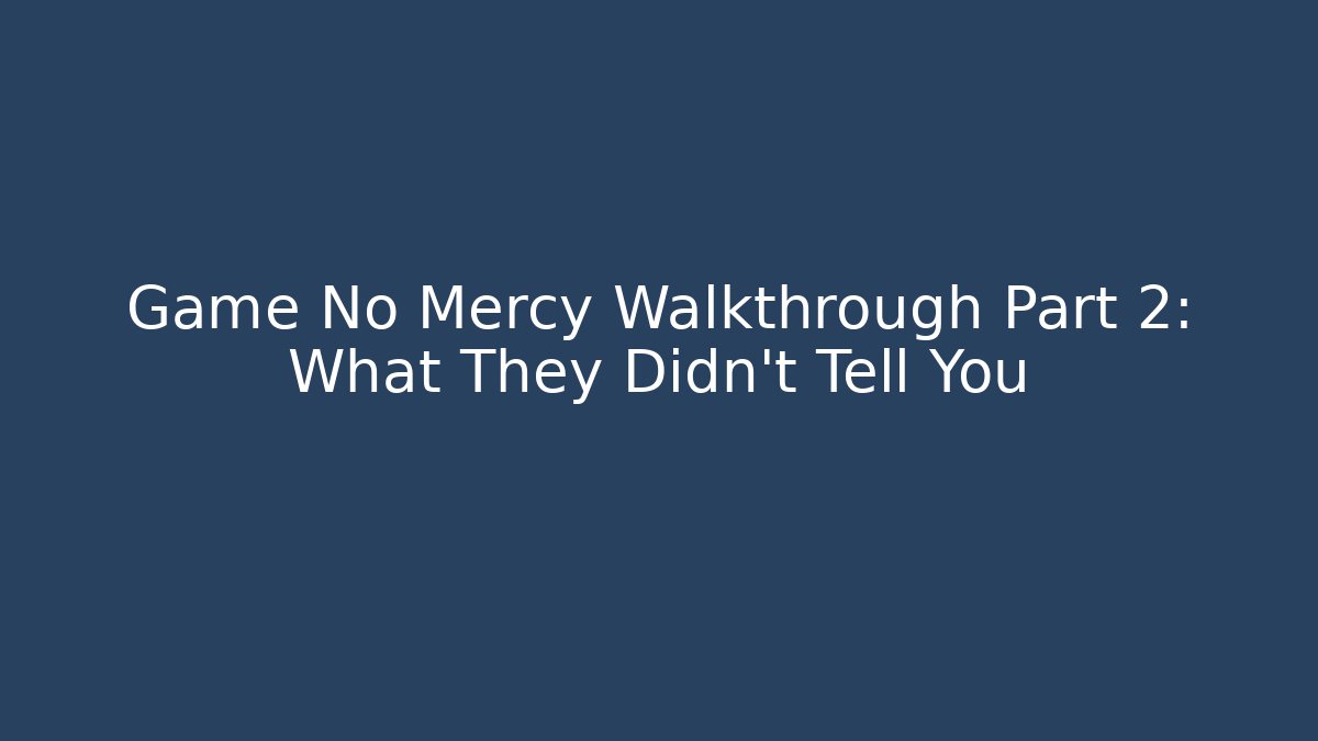 Game No Mercy Walkthrough Part 2: What They Didn't Tell You