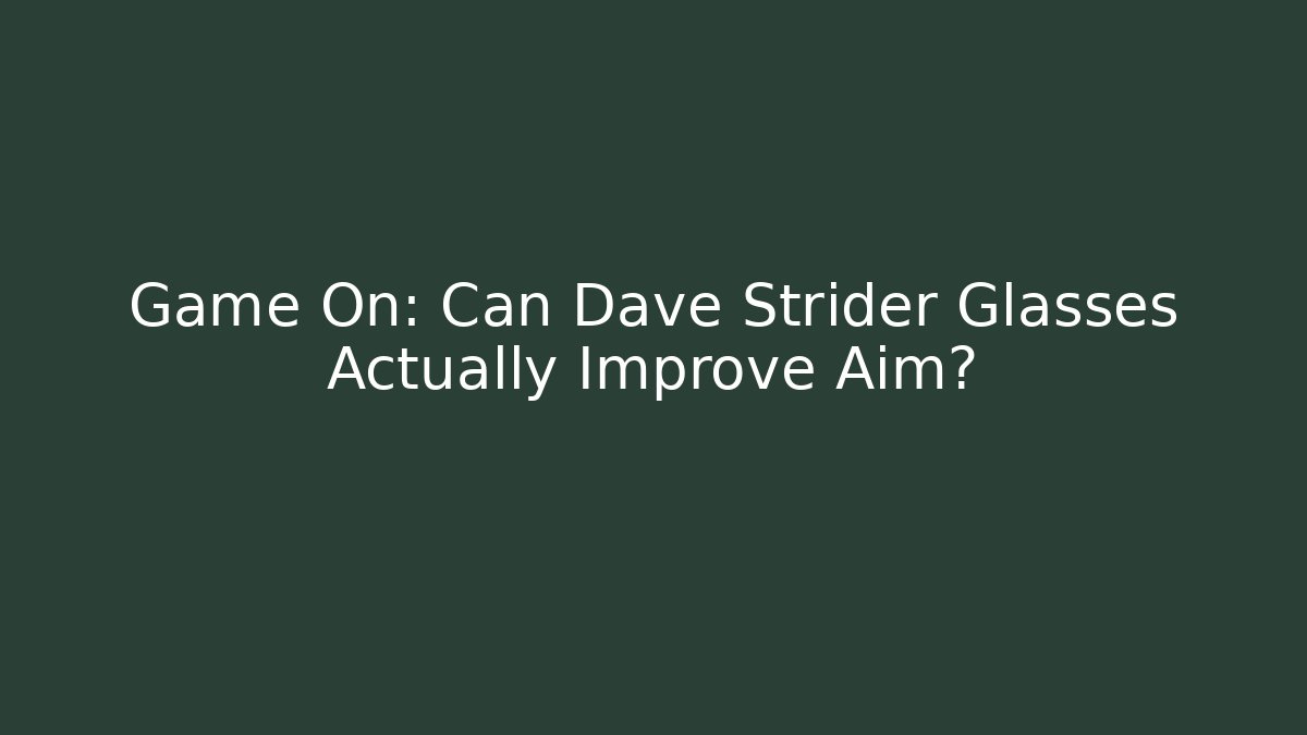 Game On: Can Dave Strider Glasses Actually Improve Aim?