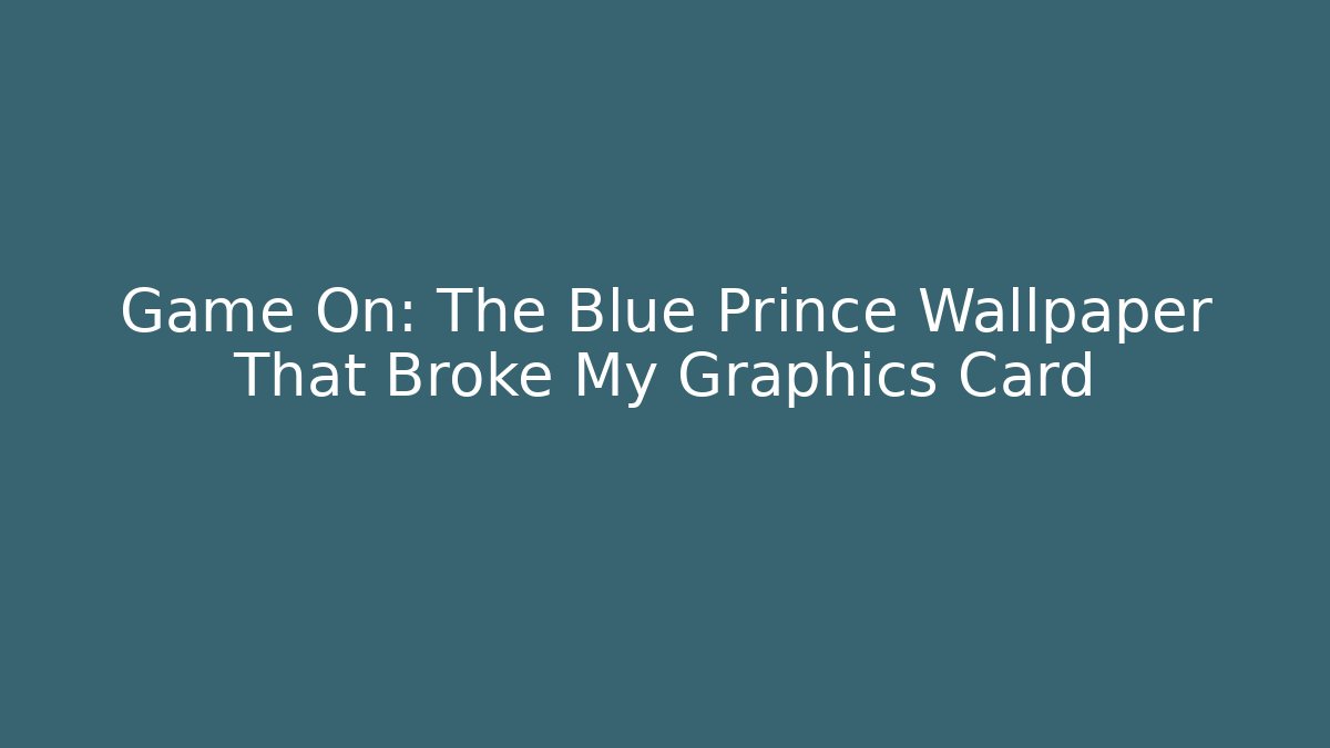 Game On: The Blue Prince Wallpaper That Broke My Graphics Card