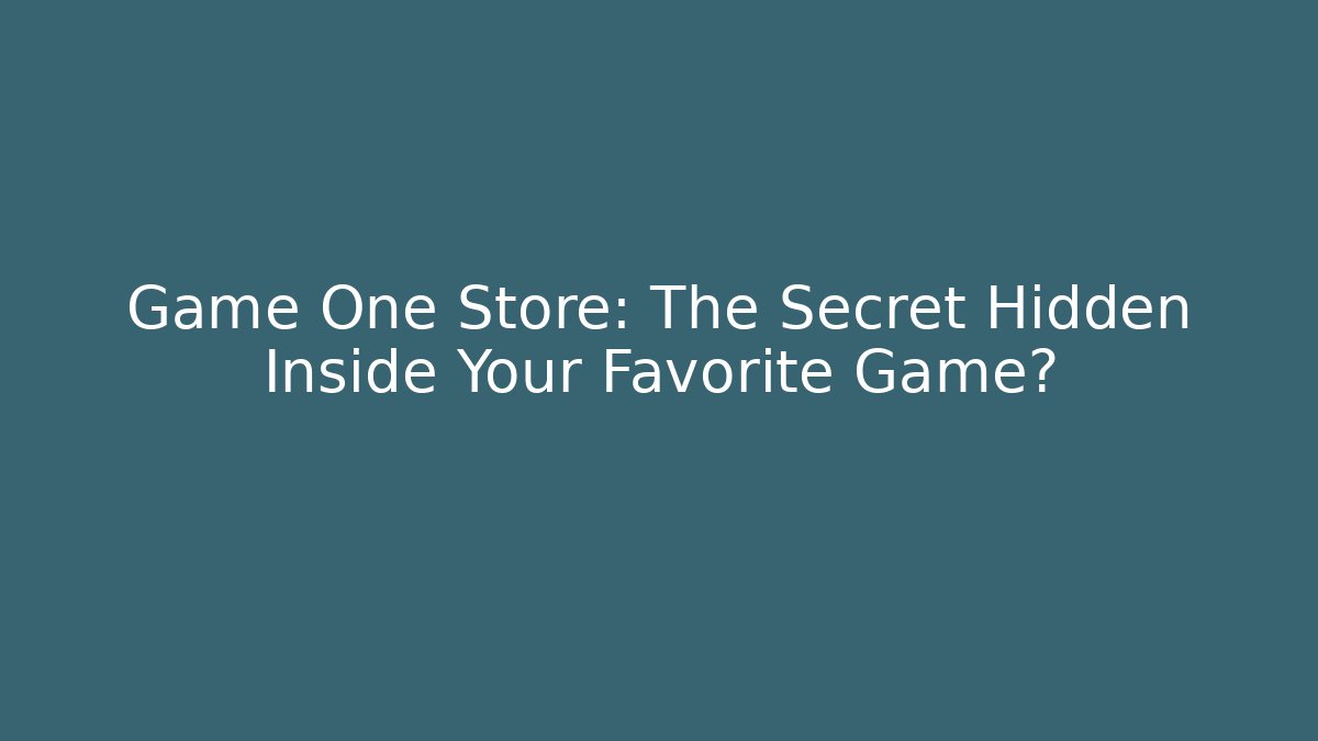 Game One Store: The Secret Hidden Inside Your Favorite Game? - Celivion