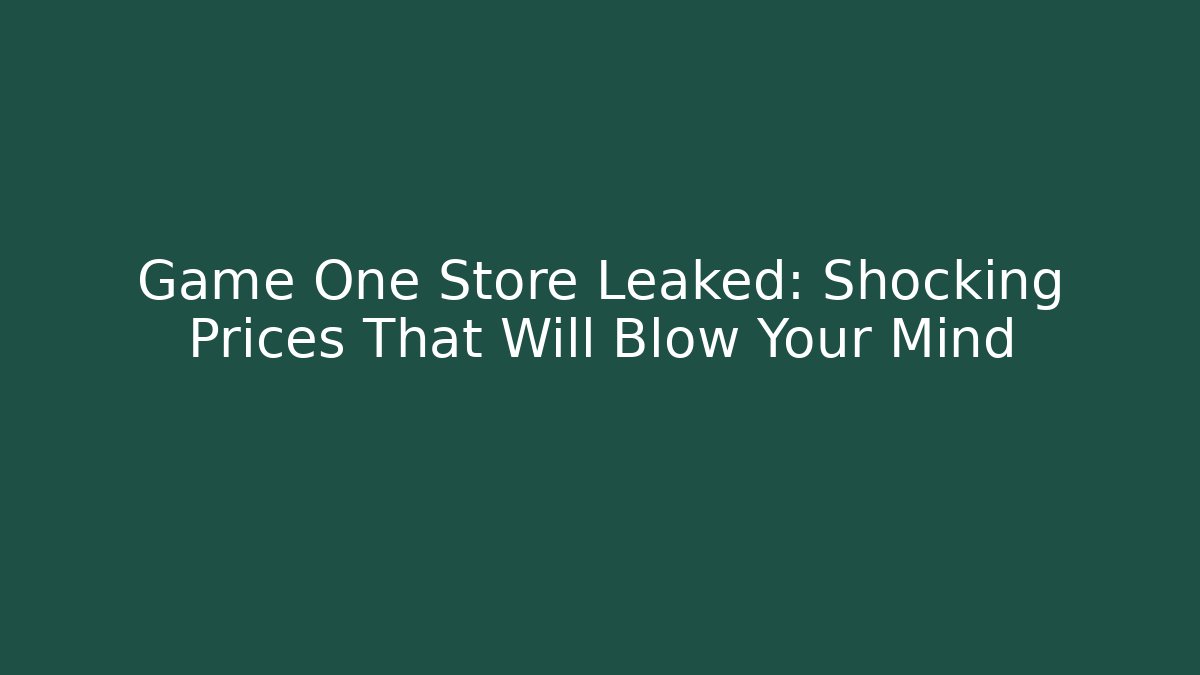 Game One Store Leaked: Shocking Prices That Will Blow Your Mind