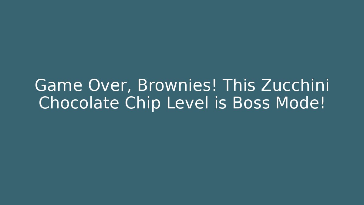 Game Over, Brownies! This Zucchini Chocolate Chip Level is Boss Mode!