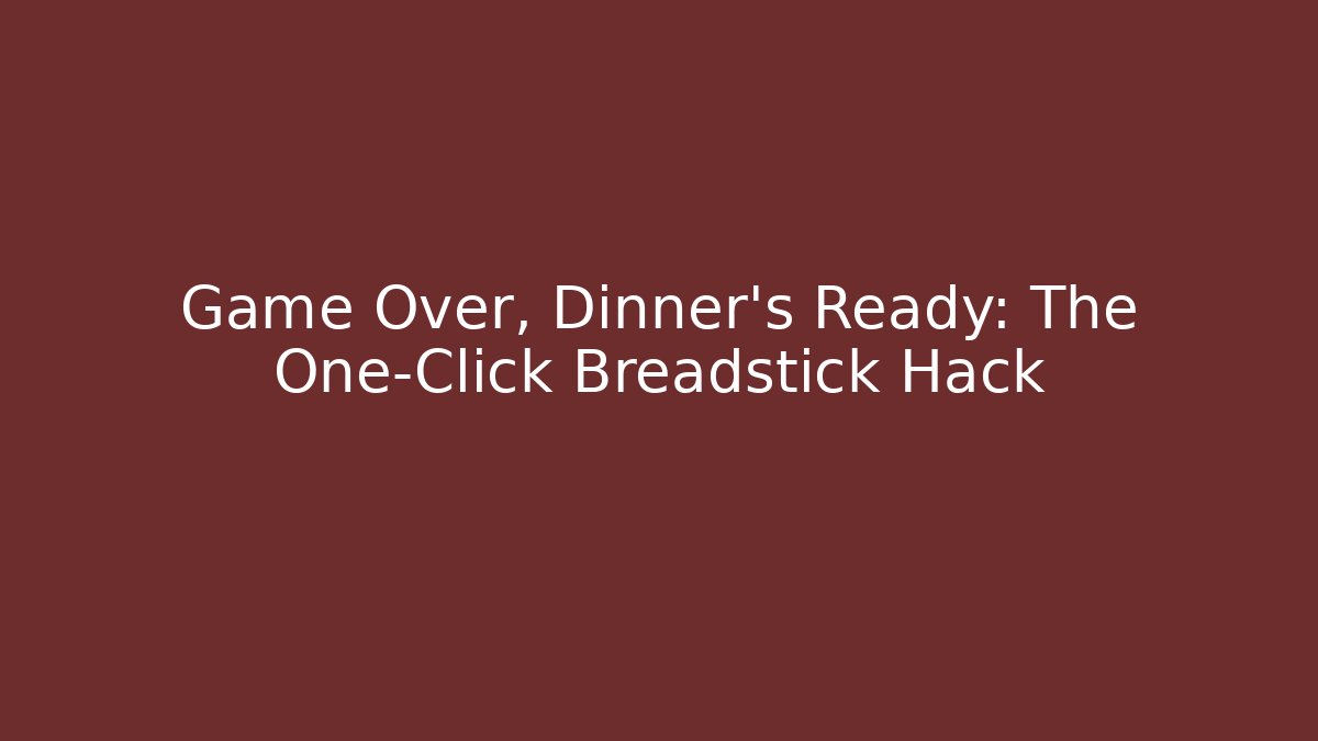 Game Over, Dinner's Ready: The One-Click Breadstick Hack