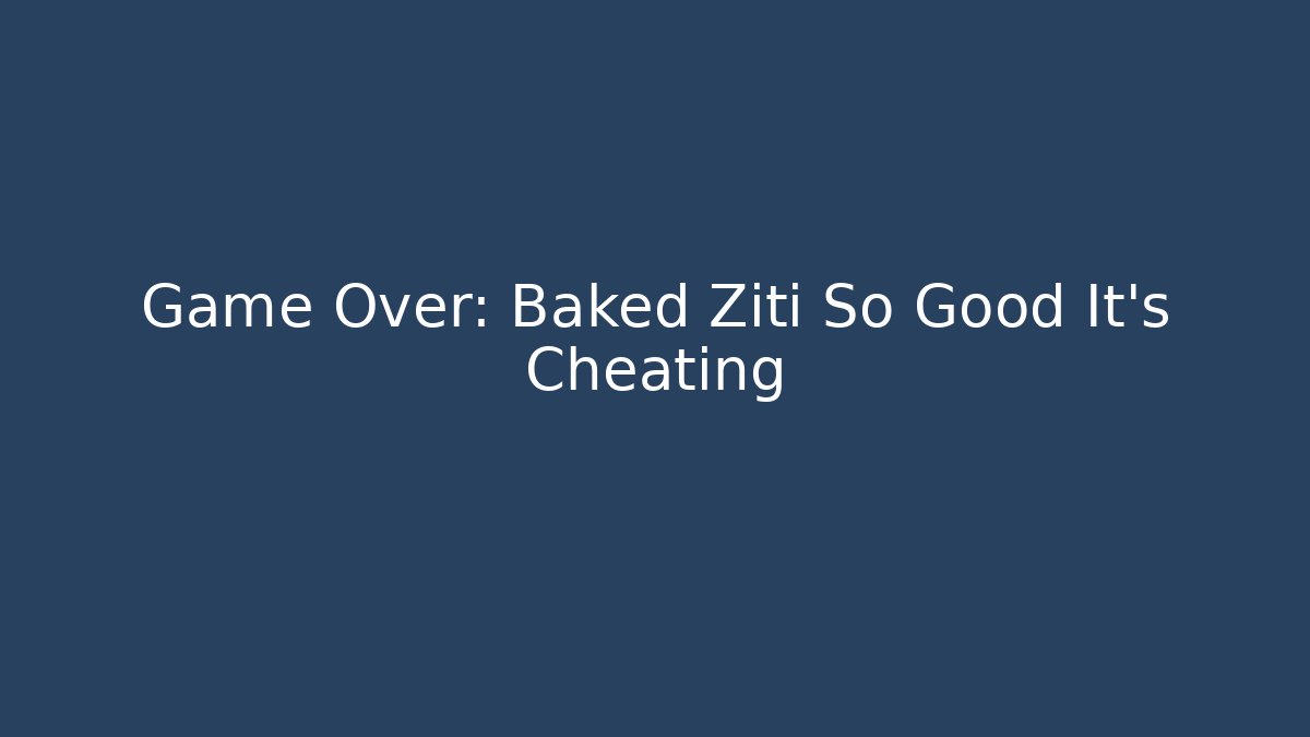 Game Over: Baked Ziti So Good It's Cheating