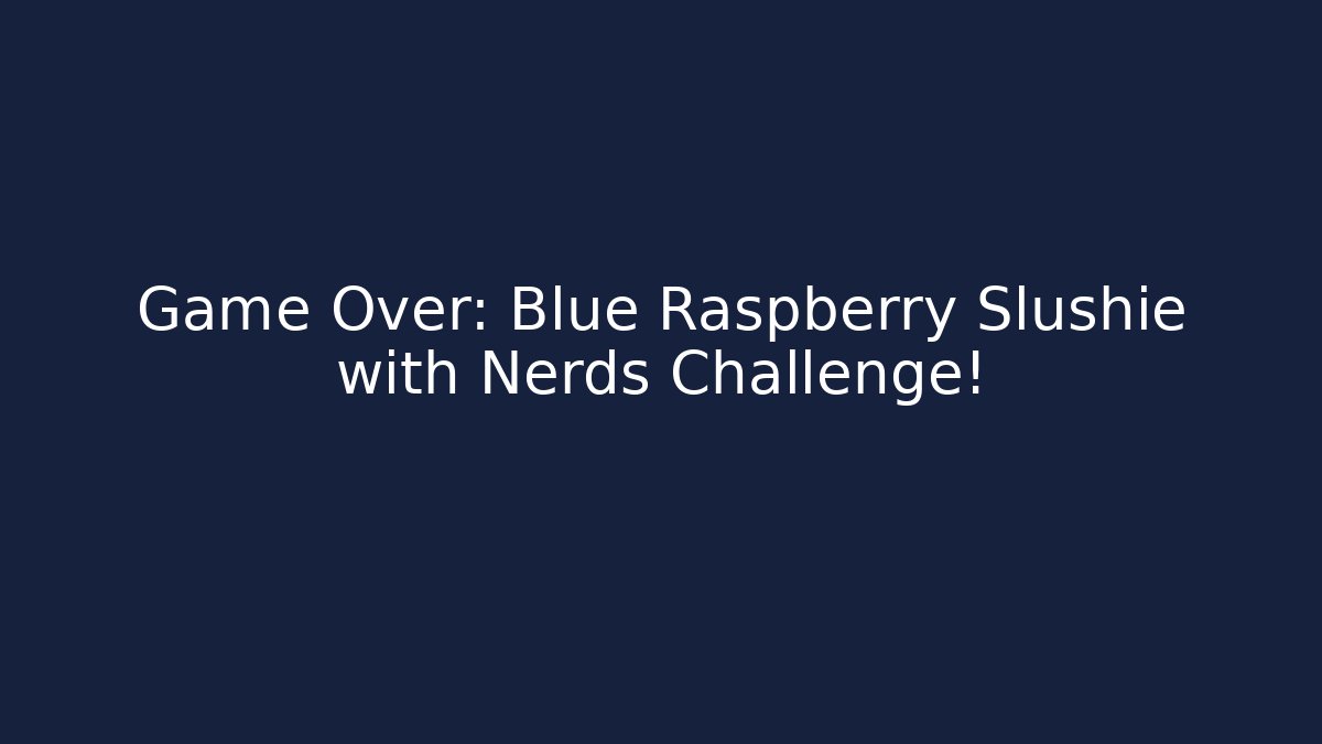 Game Over: Blue Raspberry Slushie with Nerds Challenge! - Celivion