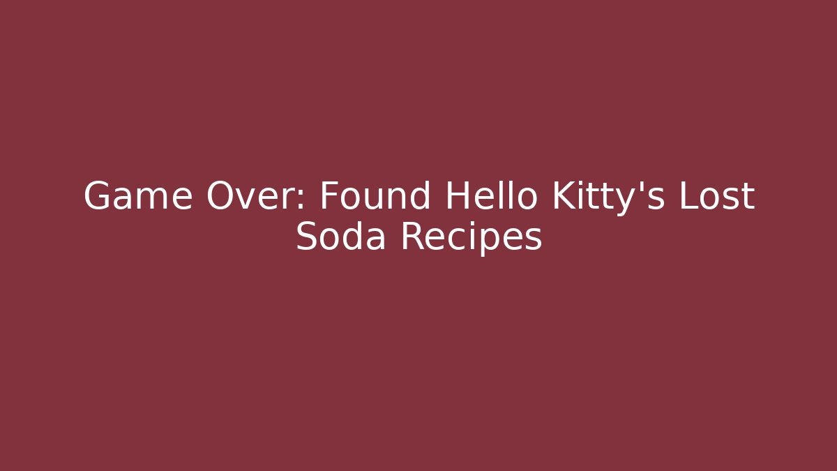 Game Over: Found Hello Kitty's Lost Soda Recipes