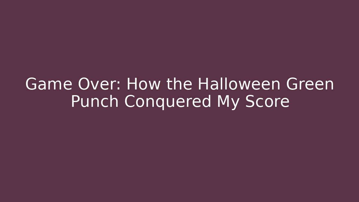 Game Over: How the Halloween Green Punch Conquered My Score