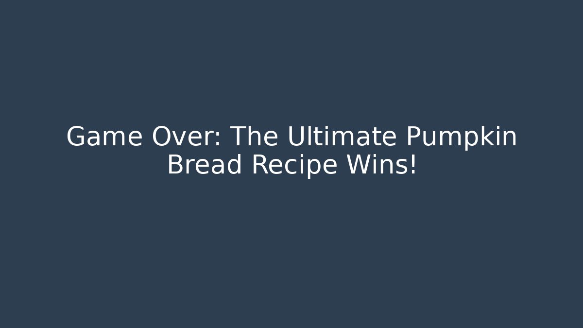 Game Over: The Ultimate Pumpkin Bread Recipe Wins! - Celivion
