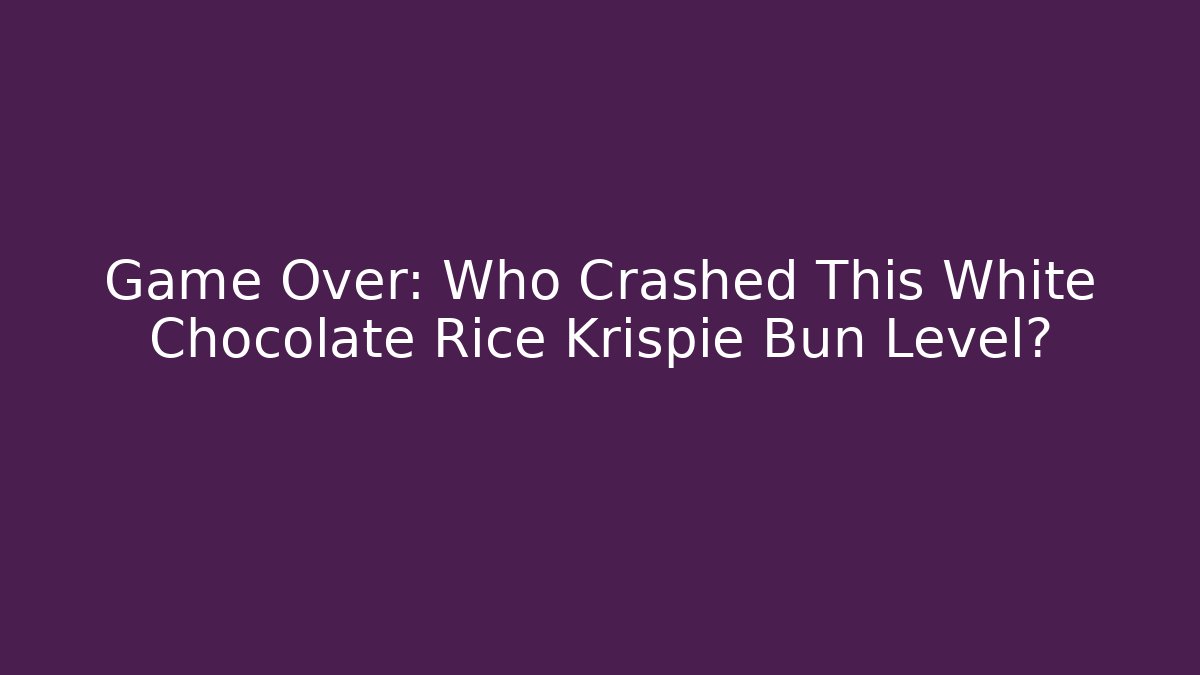 Game Over: Who Crashed This White Chocolate Rice Krispie Bun Level?
