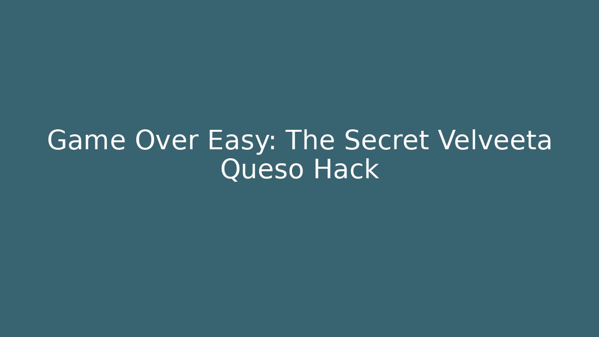 Game Over Easy: The Secret Velveeta Queso Hack