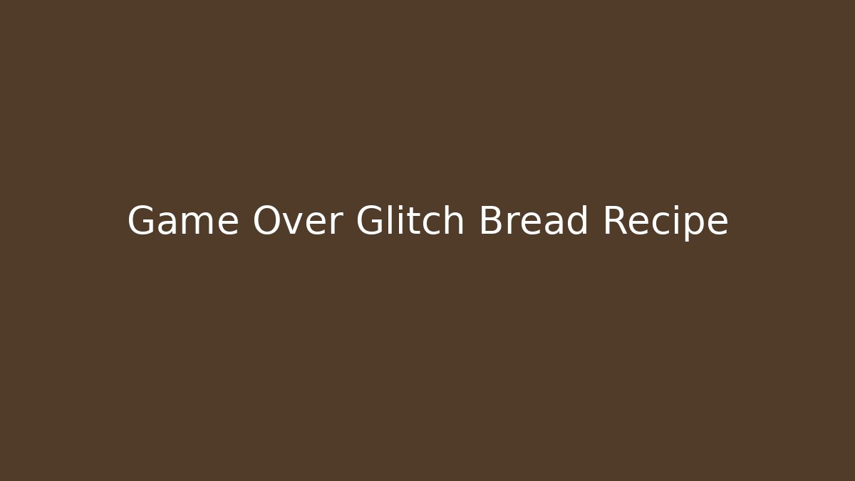 Game Over Glitch Bread Recipe