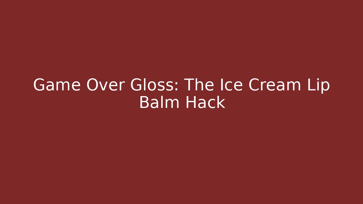 Game Over Gloss: The Ice Cream Lip Balm Hack