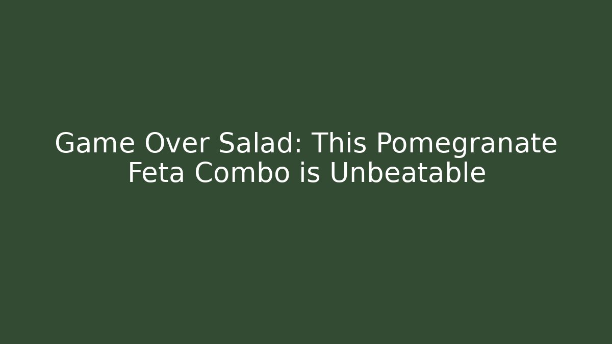 Game Over Salad: This Pomegranate Feta Combo is Unbeatable
