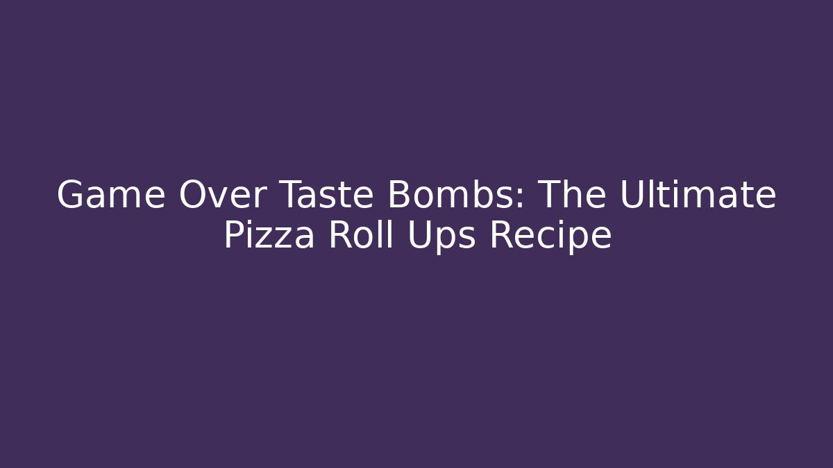 Game Over Taste Bombs: The Ultimate Pizza Roll Ups Recipe