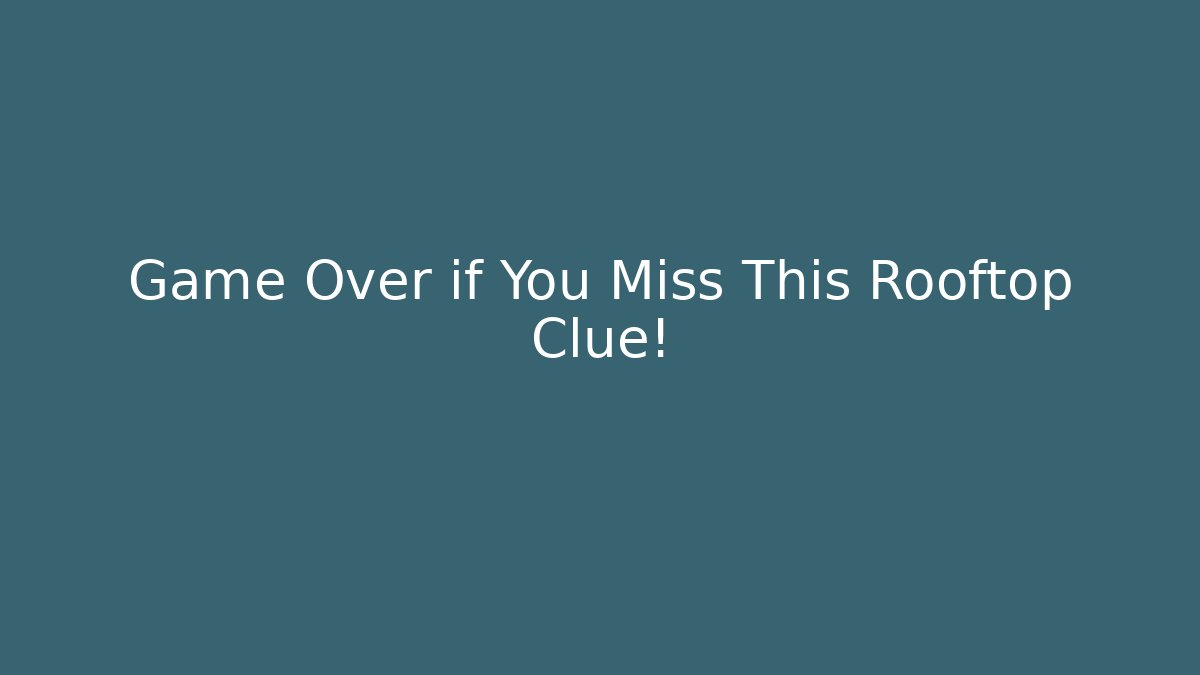 Game Over if You Miss This Rooftop Clue!