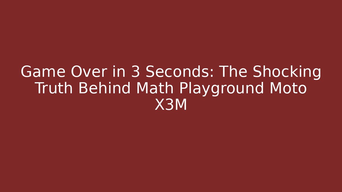 Game Over in 3 Seconds: The Shocking Truth Behind Math Playground Moto X3M