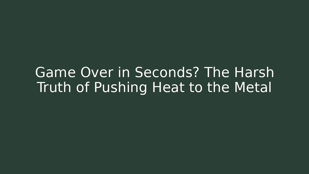 Game Over in Seconds? The Harsh Truth of Pushing Heat to the Metal