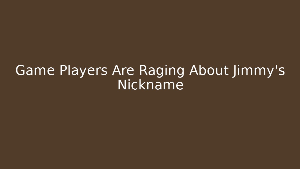Game Players Are Raging About Jimmy's Nickname
