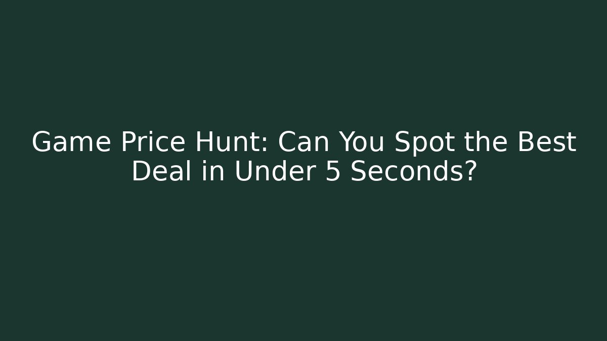 Game Price Hunt: Can You Spot the Best Deal in Under 5 Seconds?