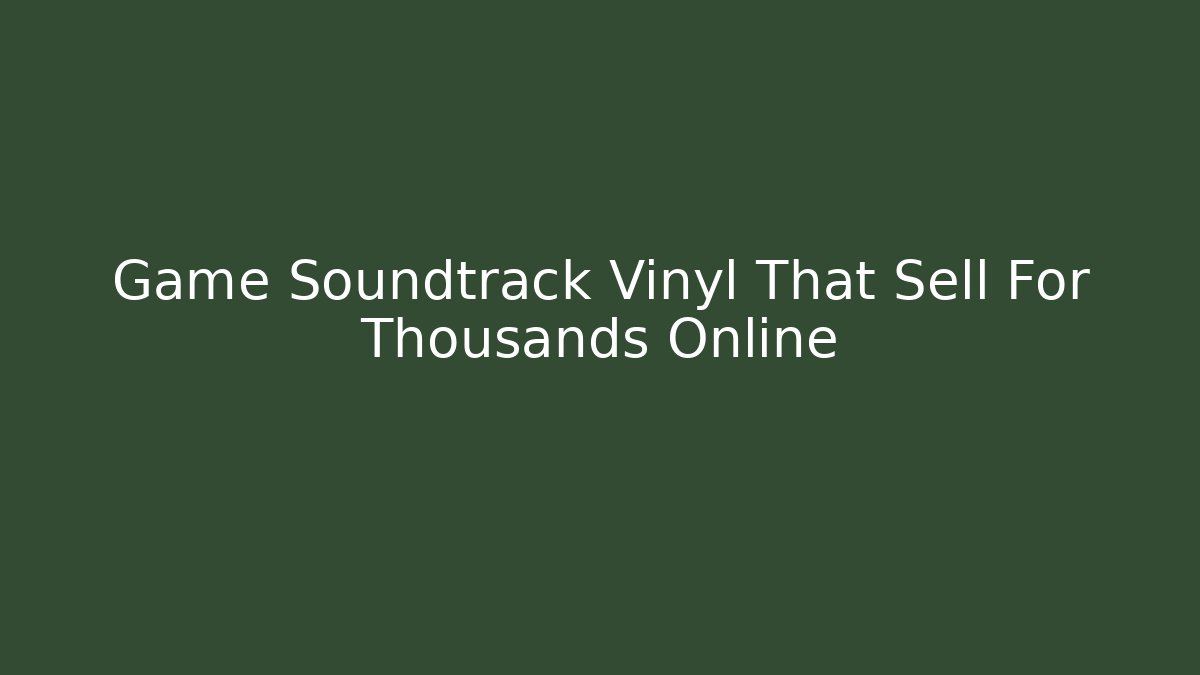 Game Soundtrack Vinyl That Sell For Thousands Online