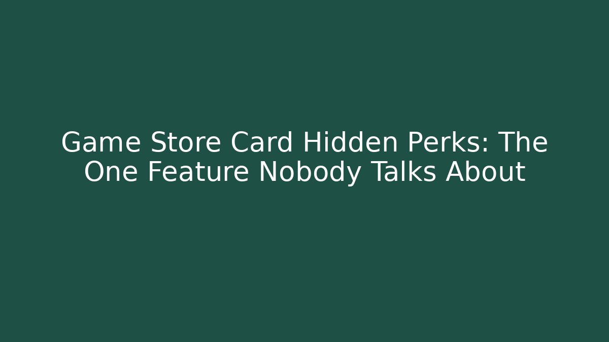 Game Store Card Hidden Perks: The One Feature Nobody Talks About