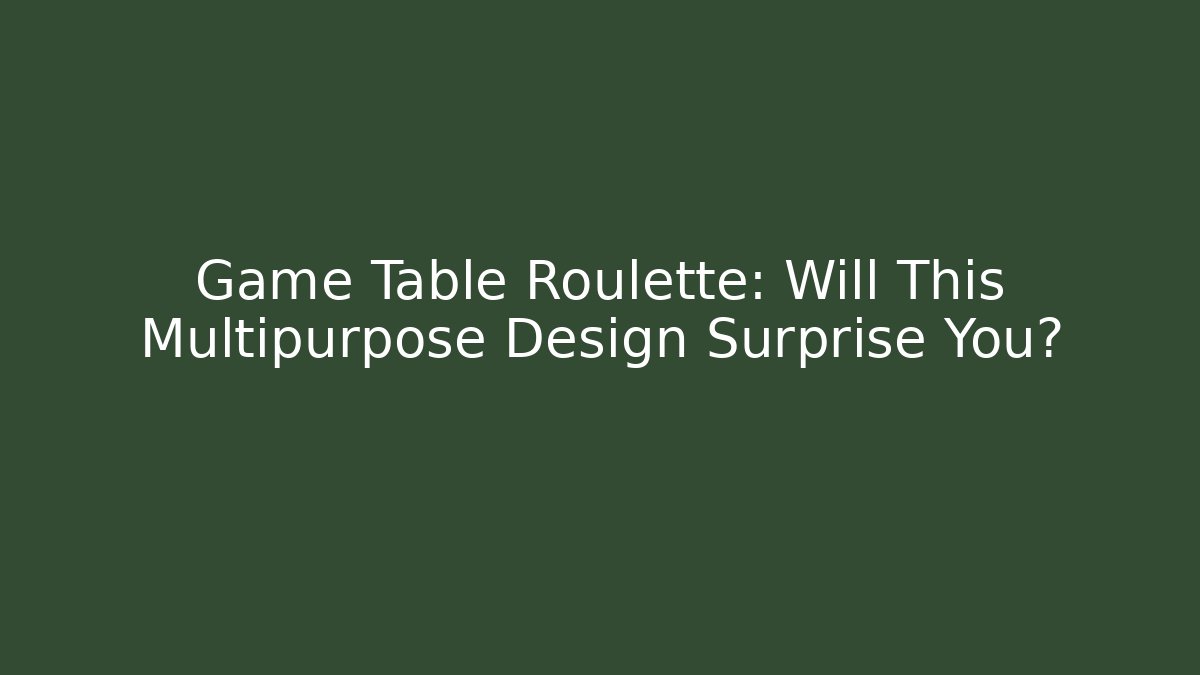 Game Table Roulette: Will This Multipurpose Design Surprise You? - Celivion