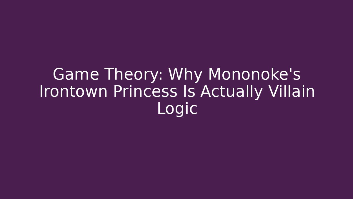 Game Theory: Why Mononoke's Irontown Princess Is Actually Villain Logic - Celivion