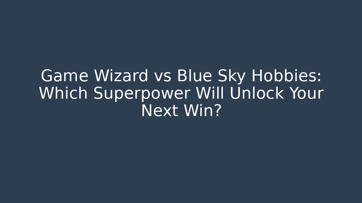 Game Wizard vs Blue Sky Hobbies: Which Superpower Will Unlock Your Next Win?