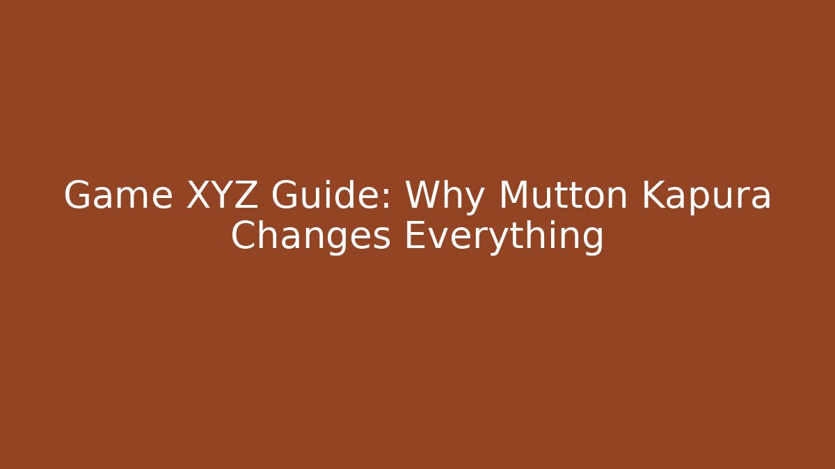 Game XYZ Guide: Why Mutton Kapura Changes Everything - Celivion