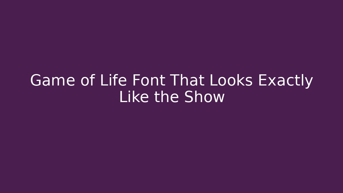 Game of Life Font That Looks Exactly Like the Show