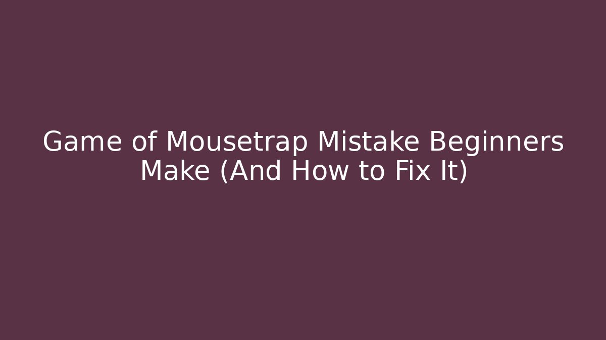 Game of Mousetrap Mistake Beginners Make (And How to Fix It)