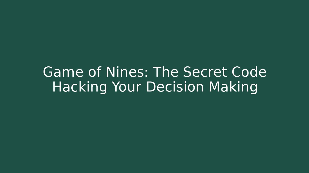 Game of Nines: The Secret Code Hacking Your Decision Making - Celivion
