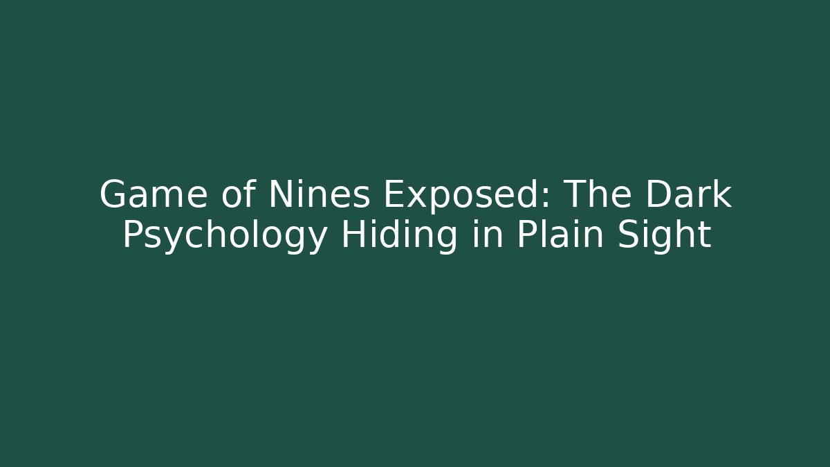 Game of Nines Exposed: The Dark Psychology Hiding in Plain Sight