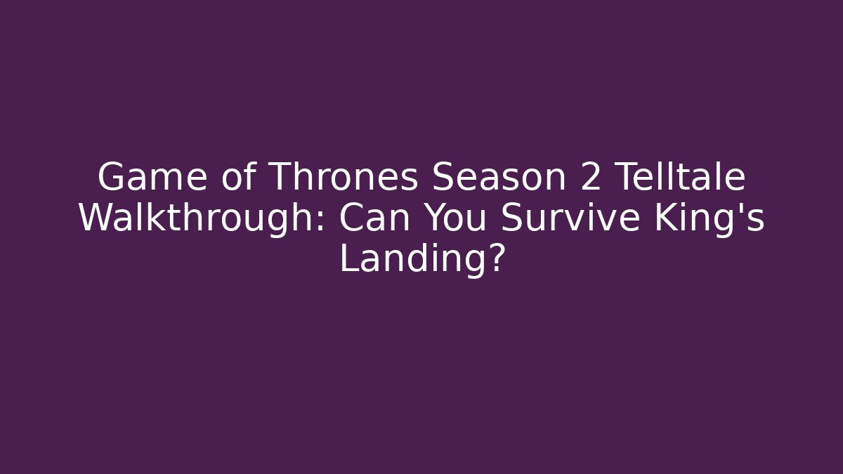 Game of Thrones Season 2 Telltale Walkthrough: Can You Survive King's Landing?