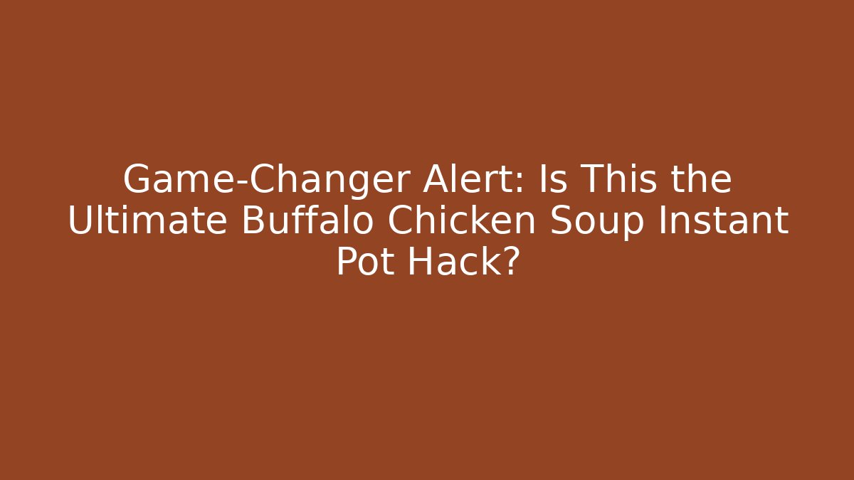 Game-Changer Alert: Is This the Ultimate Buffalo Chicken Soup Instant Pot Hack? - Celivion