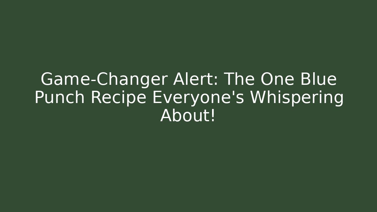 Game-Changer Alert: The One Blue Punch Recipe Everyone’s Whispering About!