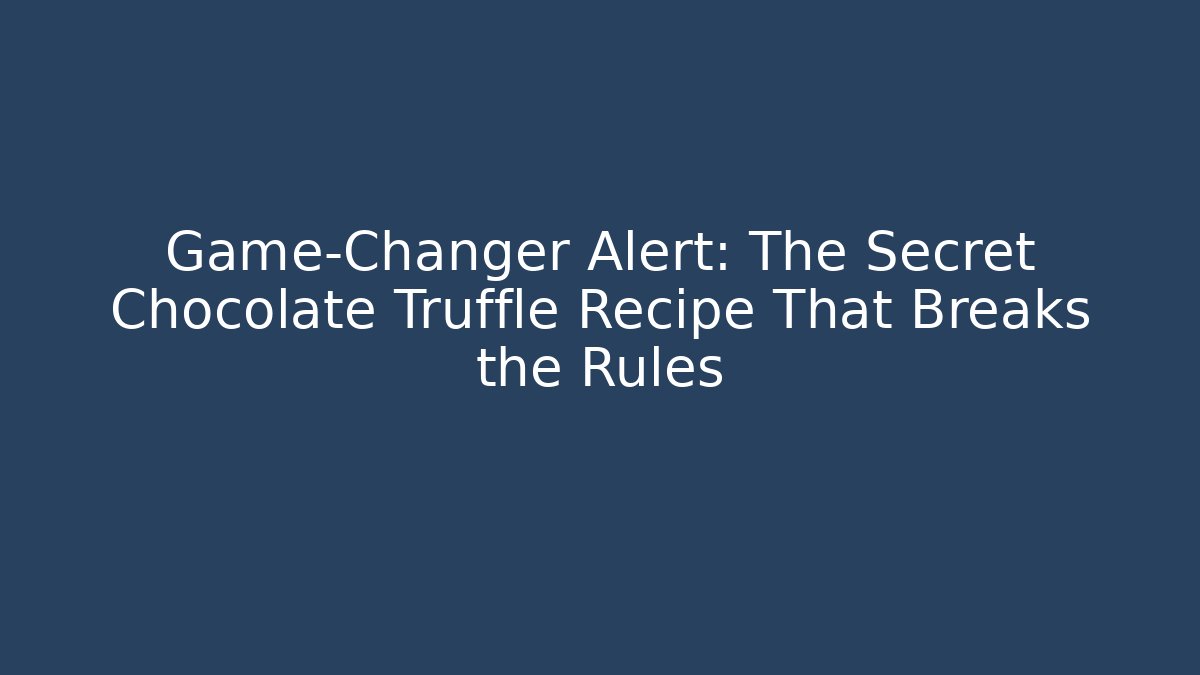 Game-Changer Alert: The Secret Chocolate Truffle Recipe That Breaks the Rules