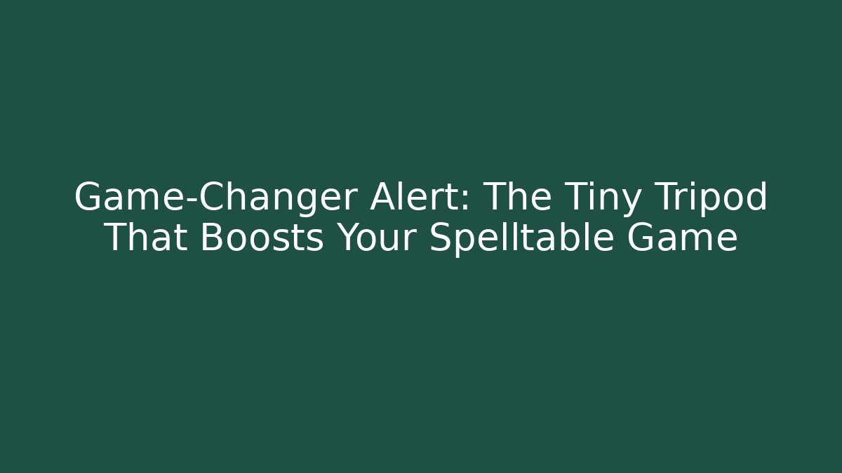 Game-Changer Alert: The Tiny Tripod That Boosts Your Spelltable Game