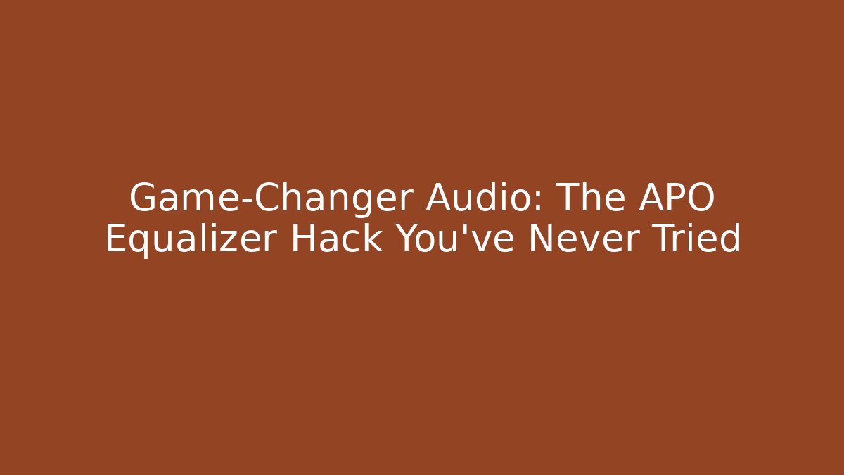 Game-Changer Audio: The APO Equalizer Hack You’ve Never Tried