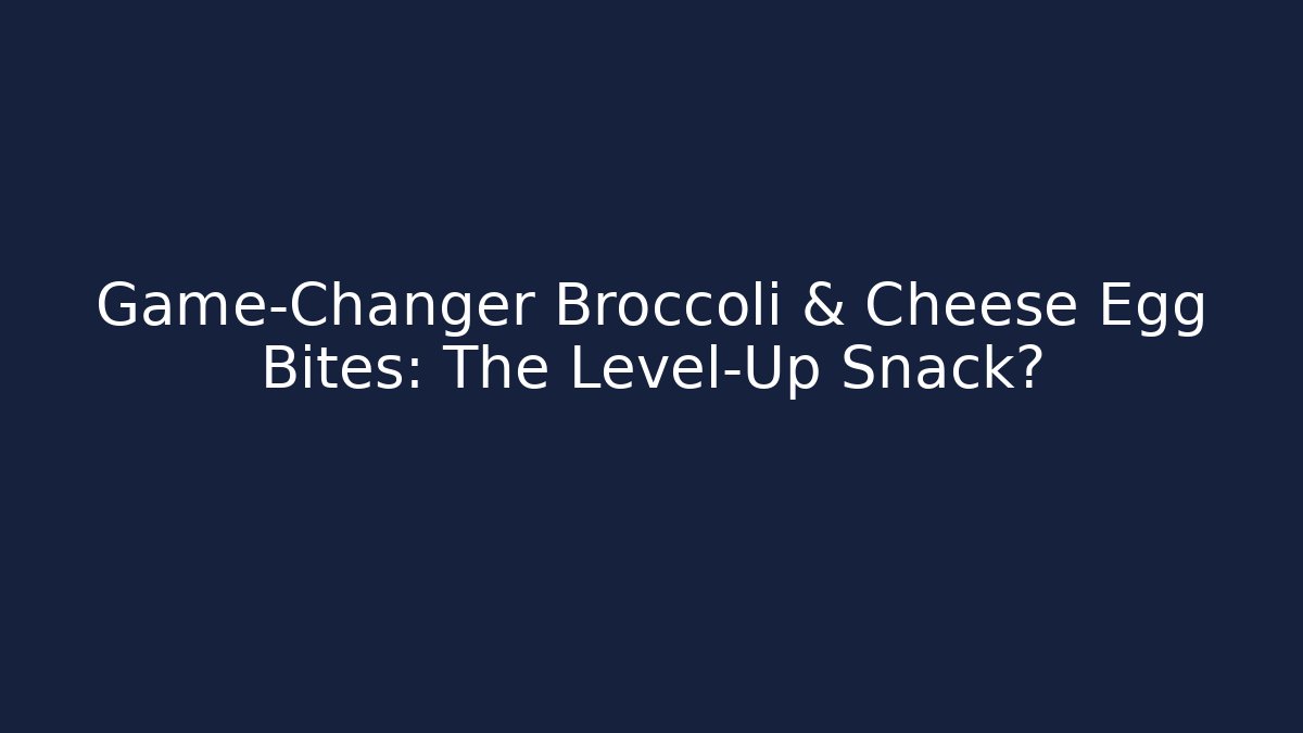 Game-Changer Broccoli & Cheese Egg Bites: The Level-Up Snack?