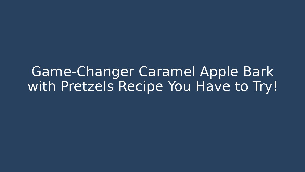 Game-Changer Caramel Apple Bark with Pretzels Recipe You Have to Try!
