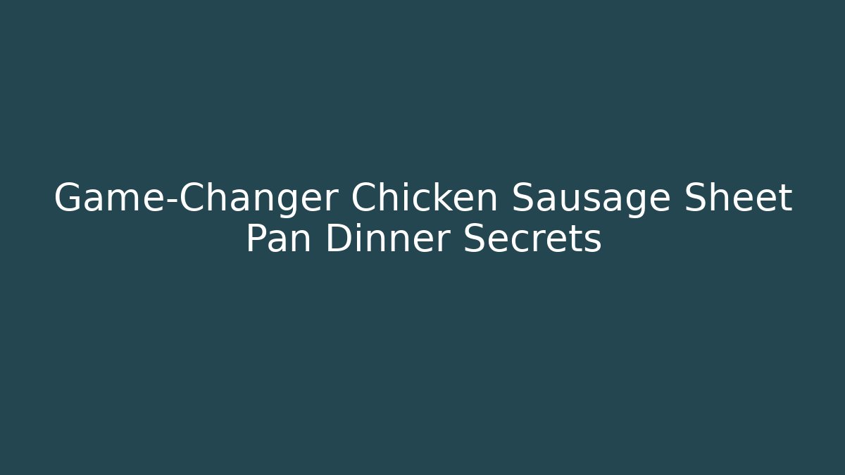 Game-Changer Chicken Sausage Sheet Pan Dinner Secrets