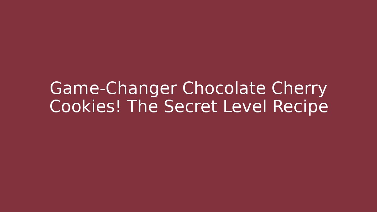 Game-Changer Chocolate Cherry Cookies! The Secret Level Recipe