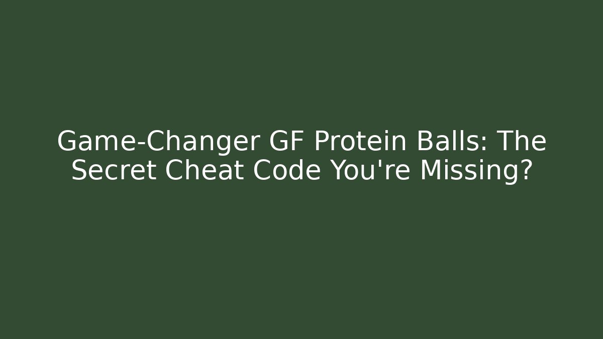 Game-Changer GF Protein Balls: The Secret Cheat Code You’re Missing?