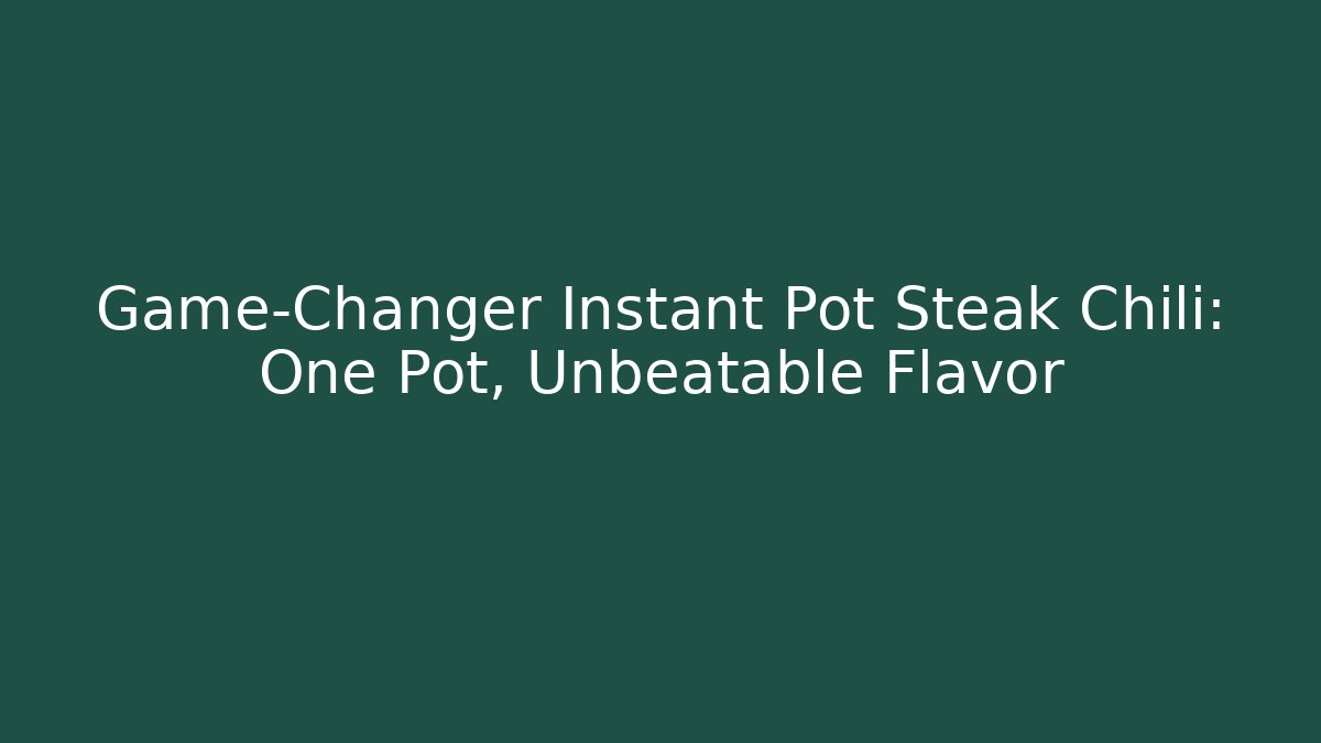 Game-Changer Instant Pot Steak Chili: One Pot, Unbeatable Flavor - Celivion