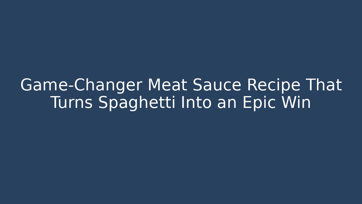 Game-Changer Meat Sauce Recipe That Turns Spaghetti Into an Epic Win