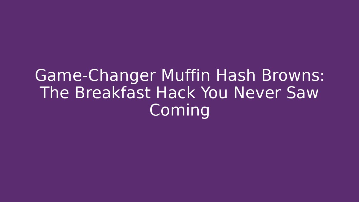 Game-Changer Muffin Hash Browns: The Breakfast Hack You Never Saw Coming - Celivion