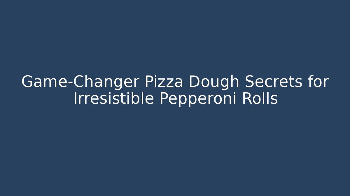 Game-Changer Pizza Dough Secrets for Irresistible Pepperoni Rolls